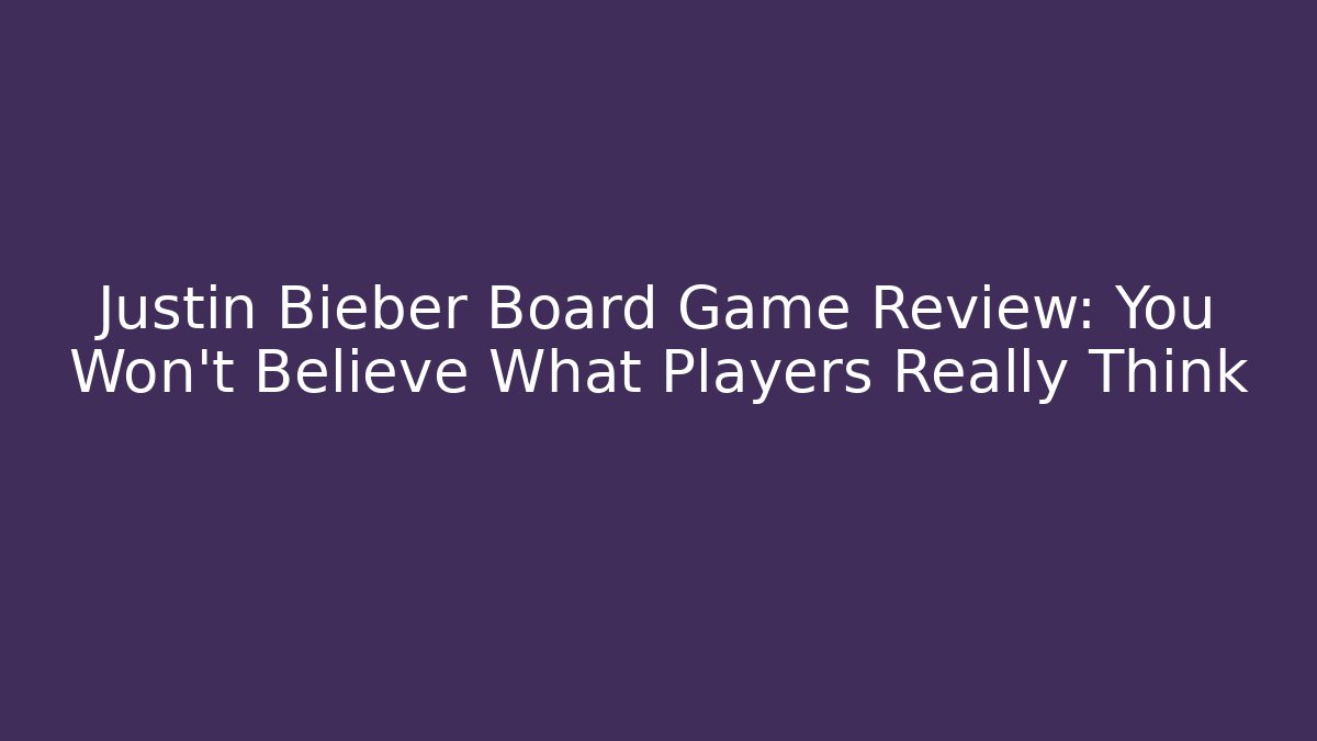 Justin Bieber Board Game Review: You Won't Believe What Players Really Think