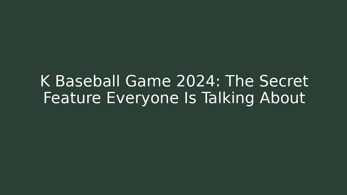 K Baseball Game 2024: The Secret Feature Everyone Is Talking About