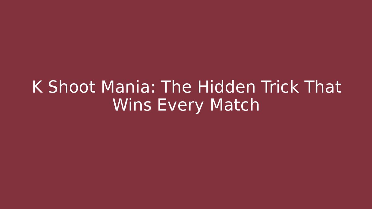 K Shoot Mania: The Hidden Trick That Wins Every Match - The Family Holidays