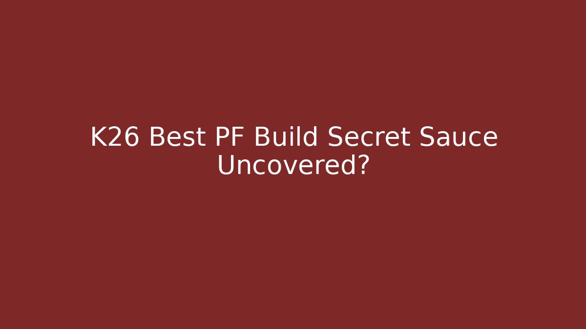 K26 Best PF Build Secret Sauce Uncovered? - The Family Holidays