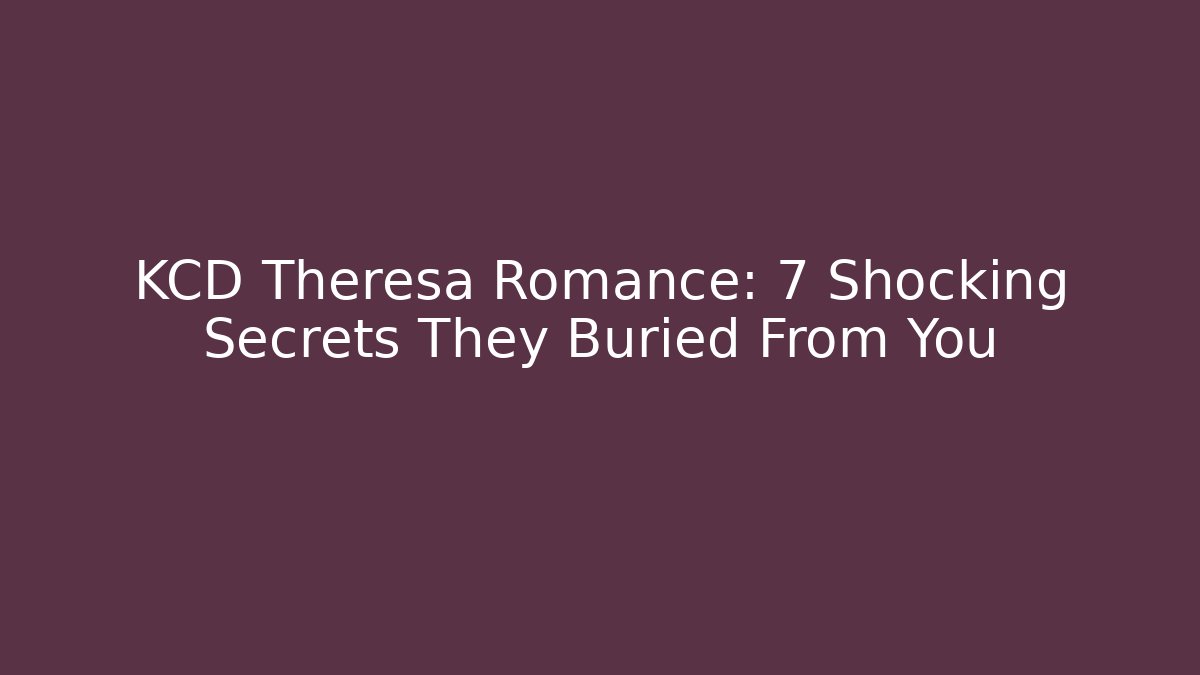 KCD Theresa Romance: 7 Shocking Secrets They Buried From You