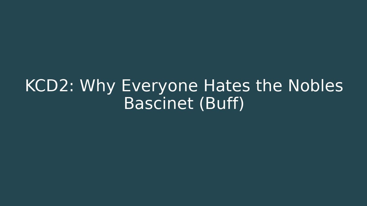 KCD2: Why Everyone Hates the Nobles Bascinet (Buff) - The Family Holidays