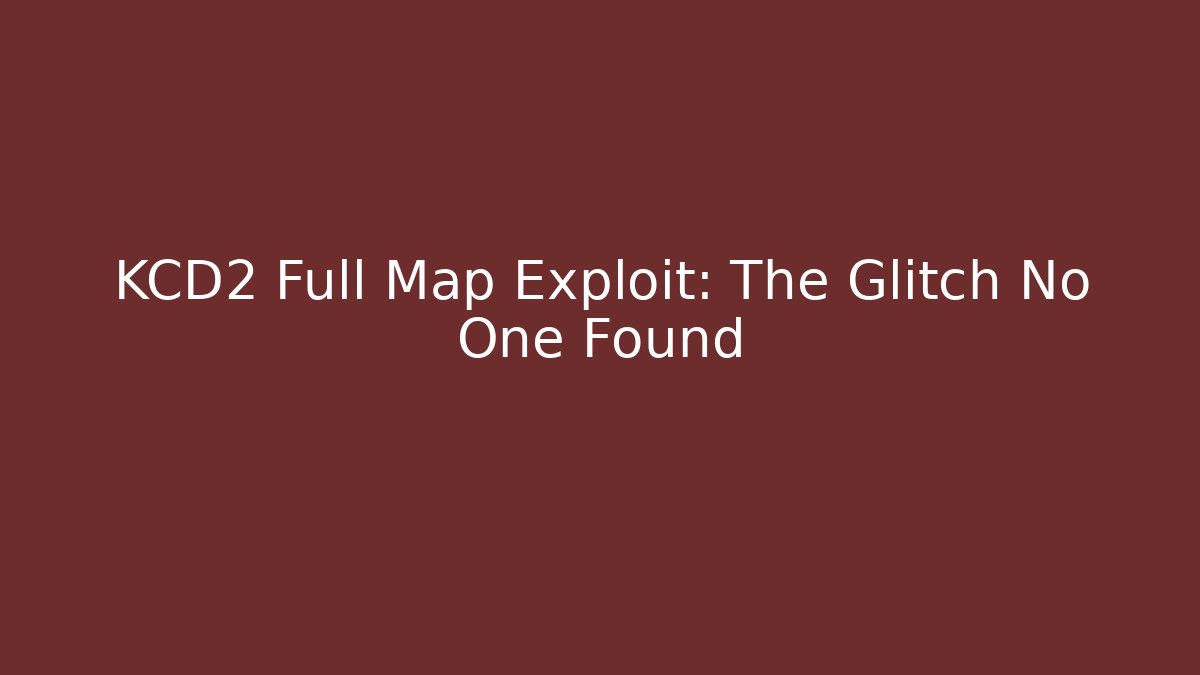 KCD2 Full Map Exploit: The Glitch No One Found