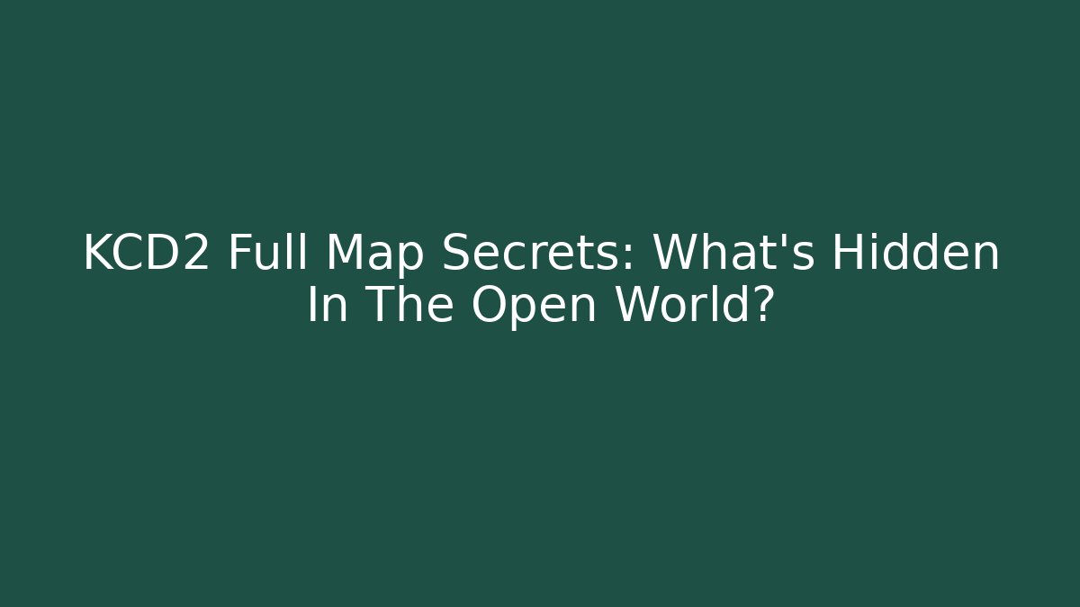 KCD2 Full Map Secrets: What's Hidden In The Open World? - The Family Holidays