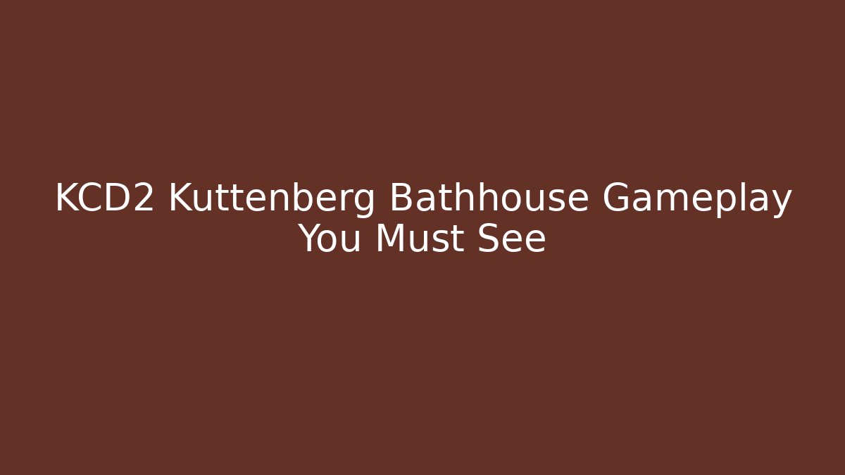 KCD2 Kuttenberg Bathhouse Gameplay You Must See - The Family Holidays