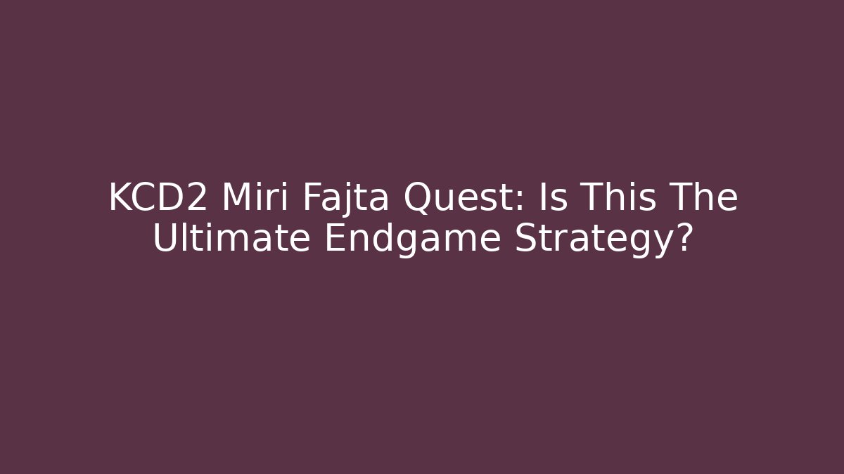 KCD2 Miri Fajta Quest: Is This The Ultimate Endgame Strategy?