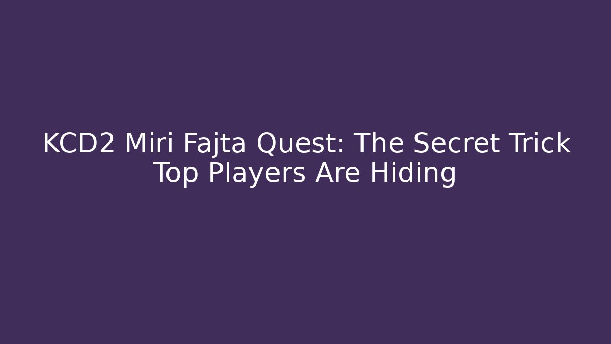 KCD2 Miri Fajta Quest: The Secret Trick Top Players Are Hiding