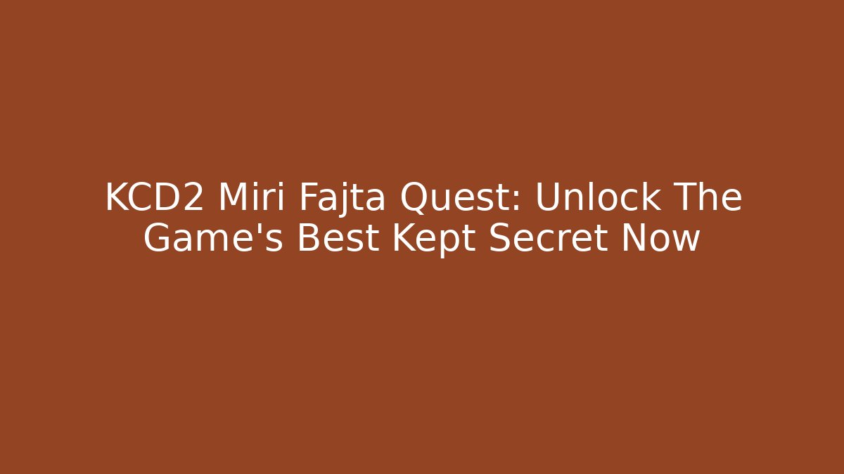 KCD2 Miri Fajta Quest: Unlock The Game's Best Kept Secret Now