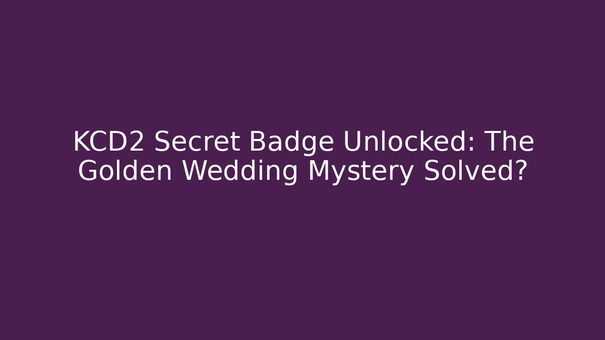 KCD2 Secret Badge Unlocked: The Golden Wedding Mystery Solved?