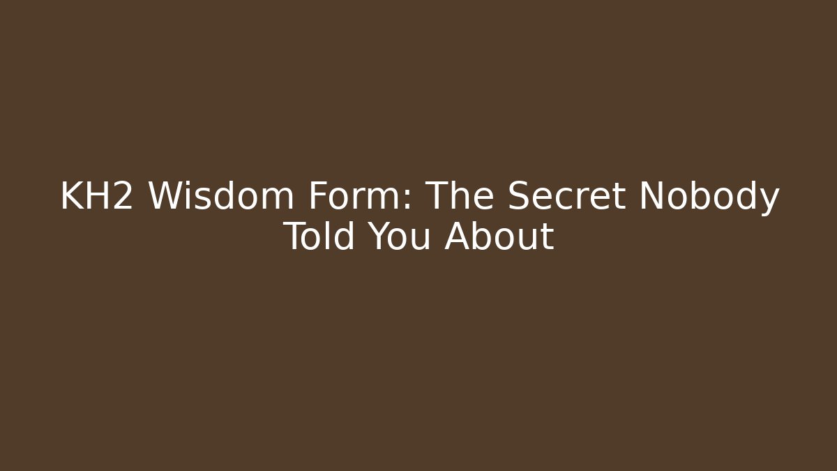 KH2 Wisdom Form: The Secret Nobody Told You About