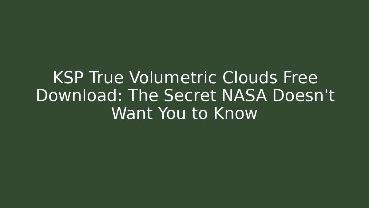 KSP True Volumetric Clouds Free Download: The Secret NASA Doesn’t Want You to Know - The Family Holidays