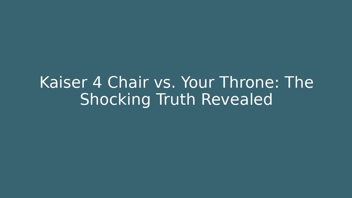 Kaiser 4 Chair vs. Your Throne: The Shocking Truth Revealed - The Family Holidays