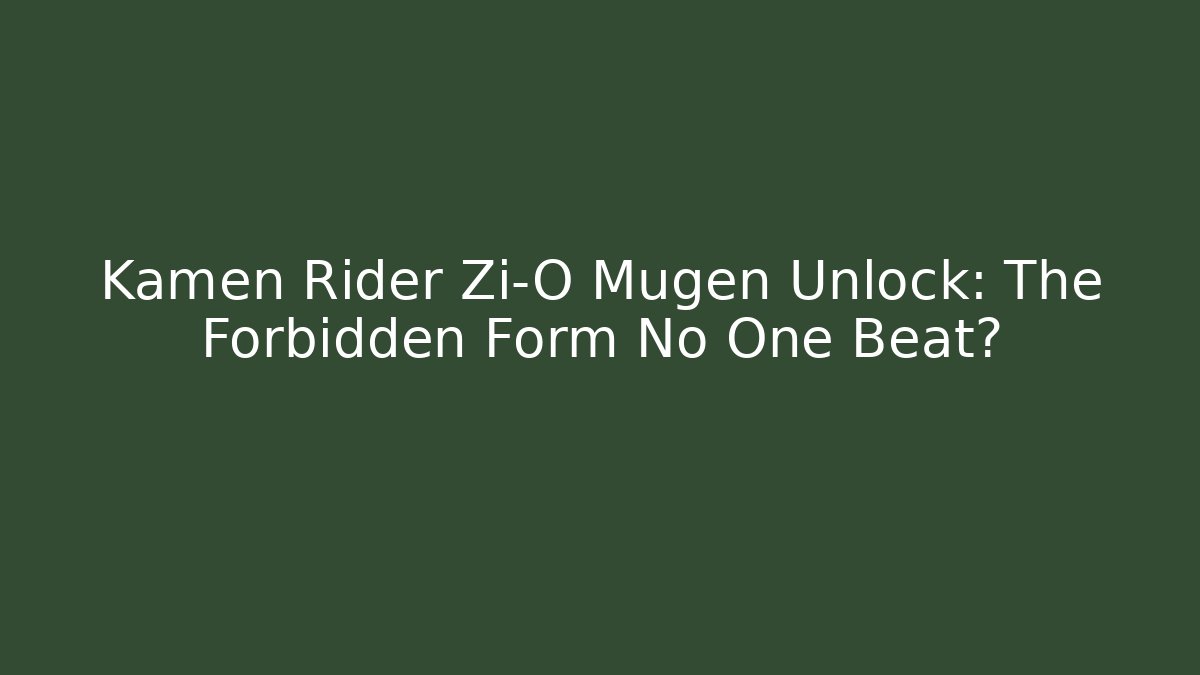Kamen Rider Zi-O Mugen Unlock: The Forbidden Form No One Beat?