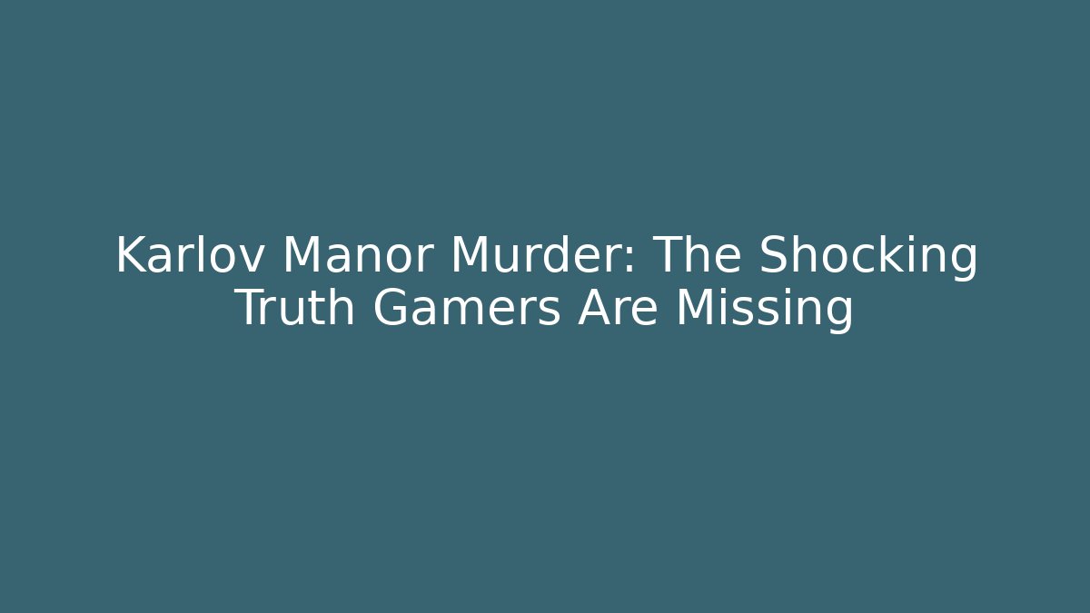 Karlov Manor Murder: The Shocking Truth Gamers Are Missing