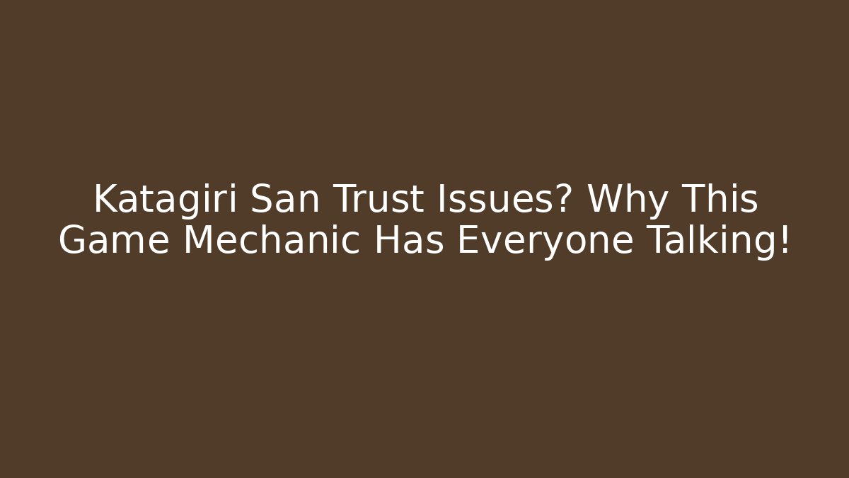 Katagiri San Trust Issues? Why This Game Mechanic Has Everyone Talking!