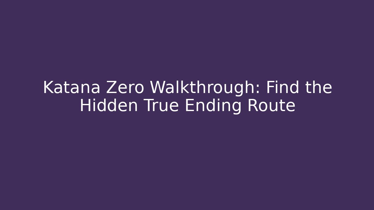 Katana Zero Walkthrough: Find the Hidden True Ending Route