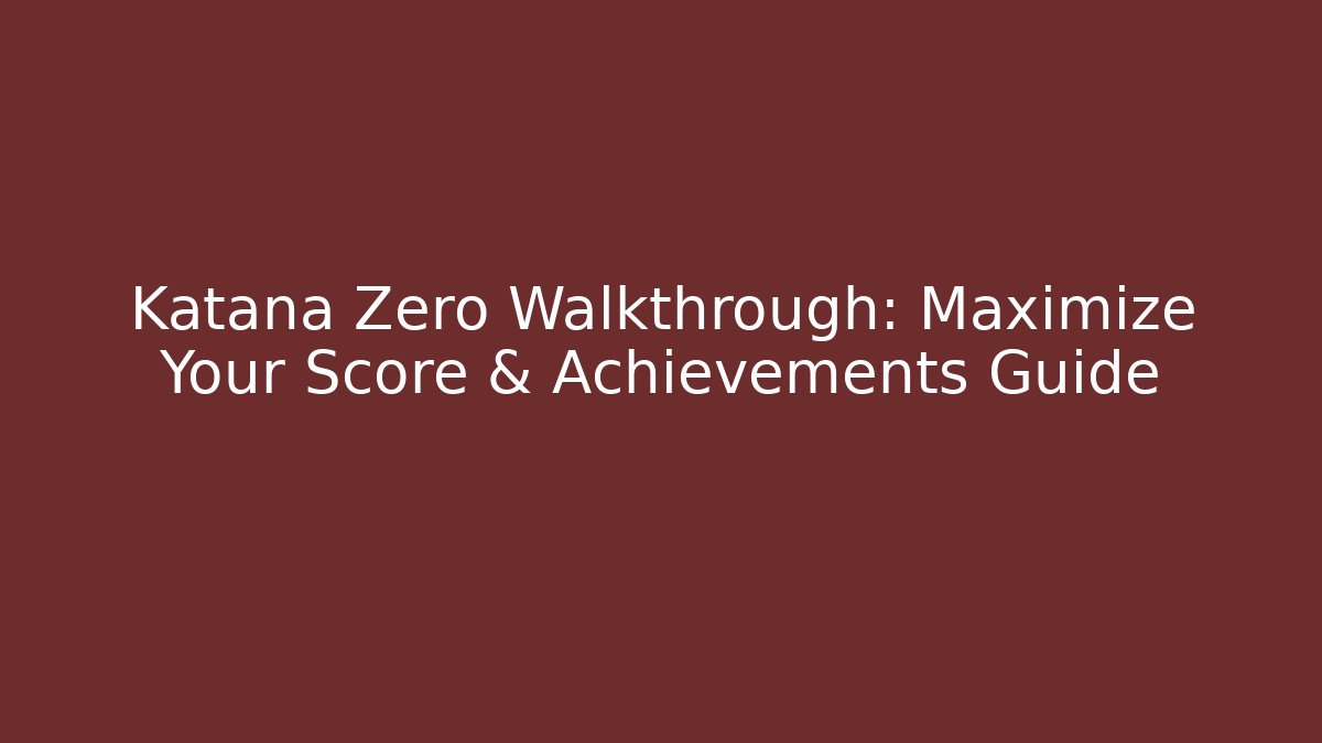 Katana Zero Walkthrough: Maximize Your Score & Achievements Guide