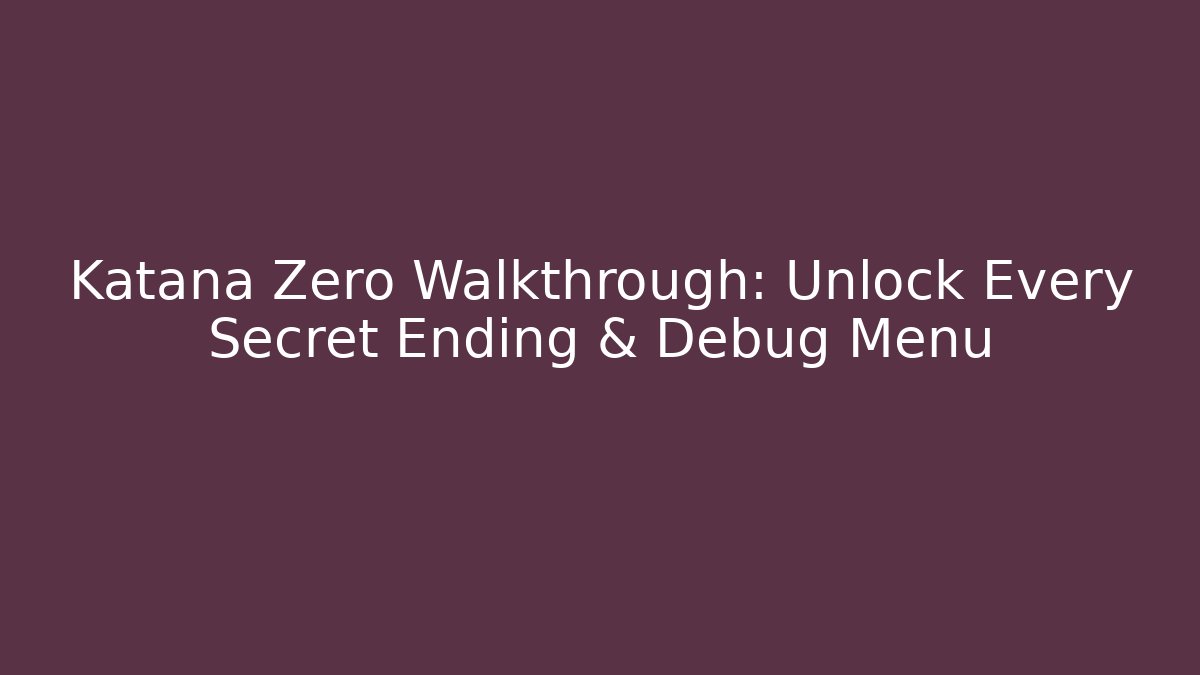 Katana Zero Walkthrough: Unlock Every Secret Ending & Debug Menu