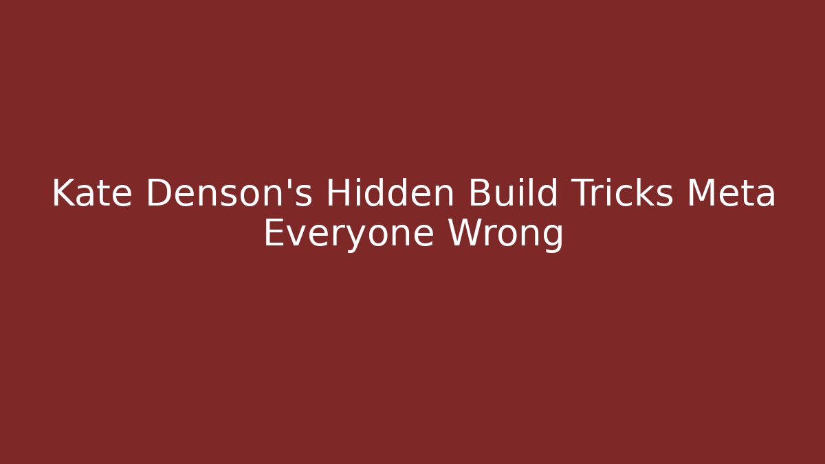 Kate Denson's Hidden Build Tricks Meta Everyone Wrong