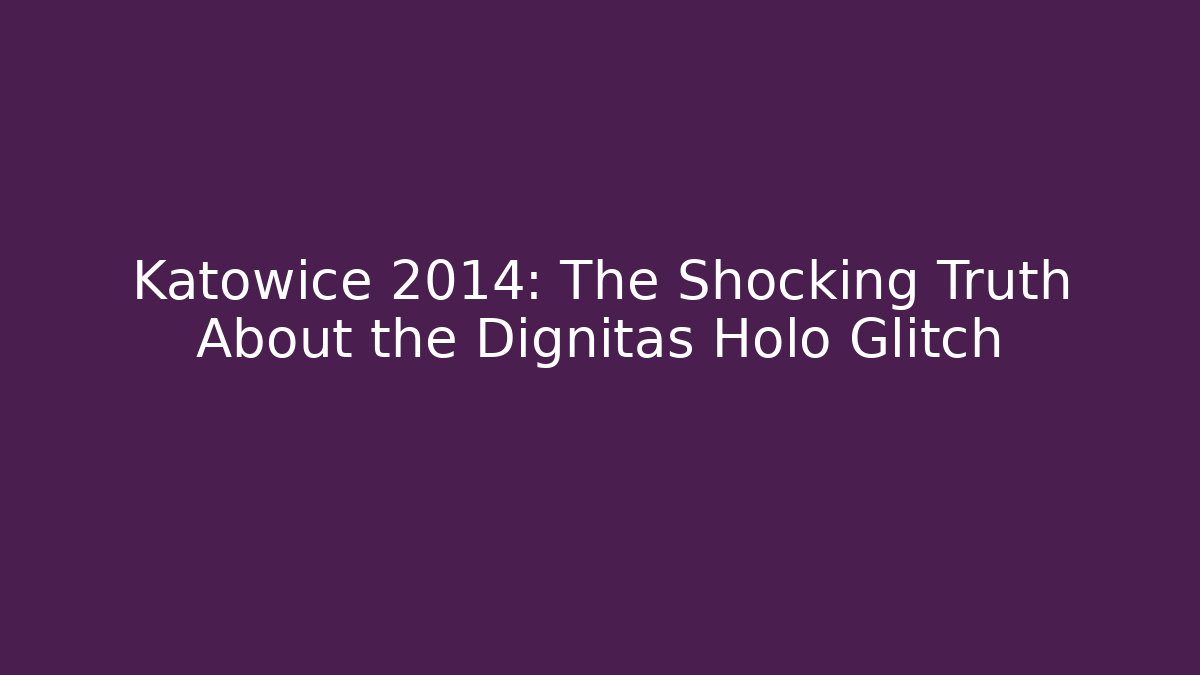 Katowice 2014: The Shocking Truth About the Dignitas Holo Glitch