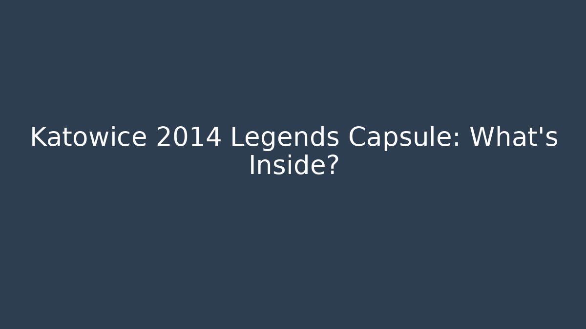 Katowice 2014 Legends Capsule: What’s Inside?