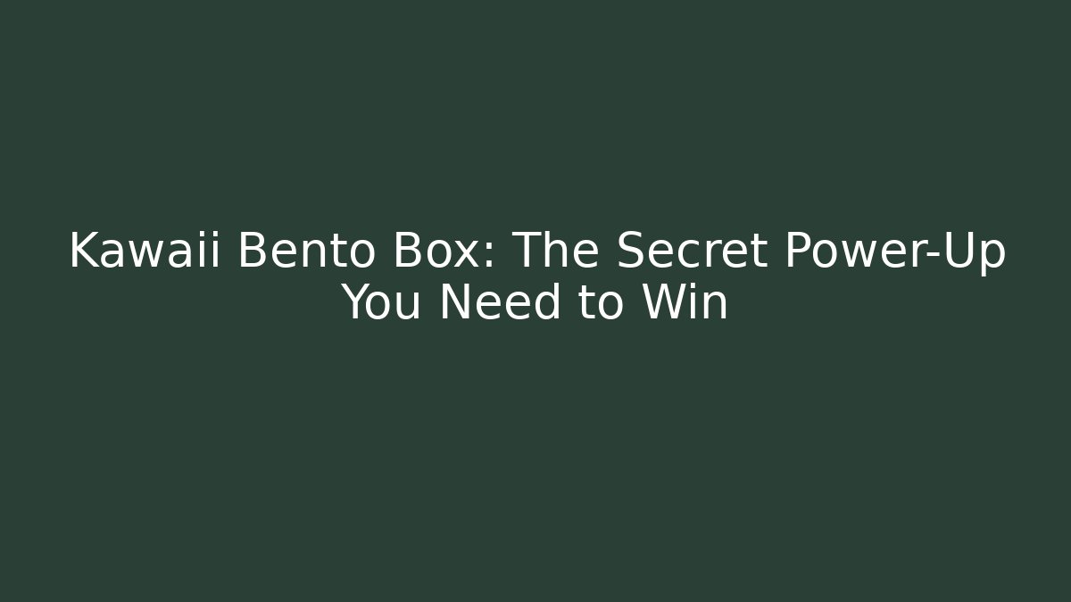 Kawaii Bento Box: The Secret Power-Up You Need to Win