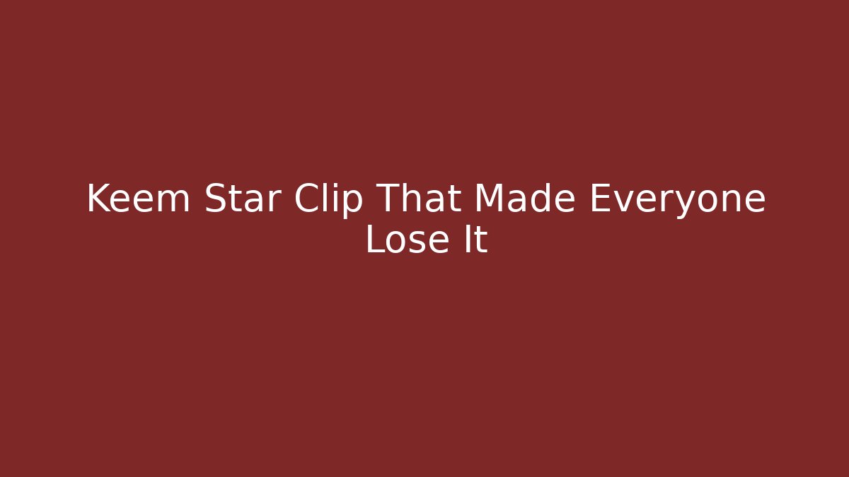 Keem Star Clip That Made Everyone Lose It