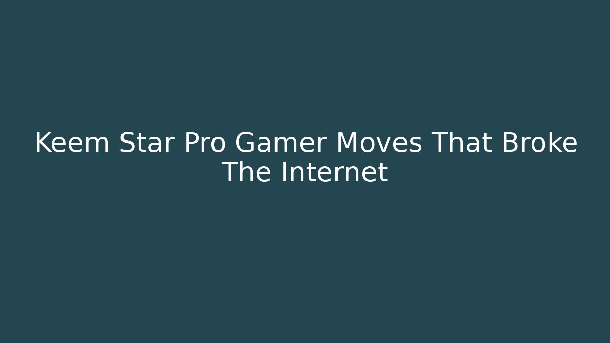 Keem Star Pro Gamer Moves That Broke The Internet