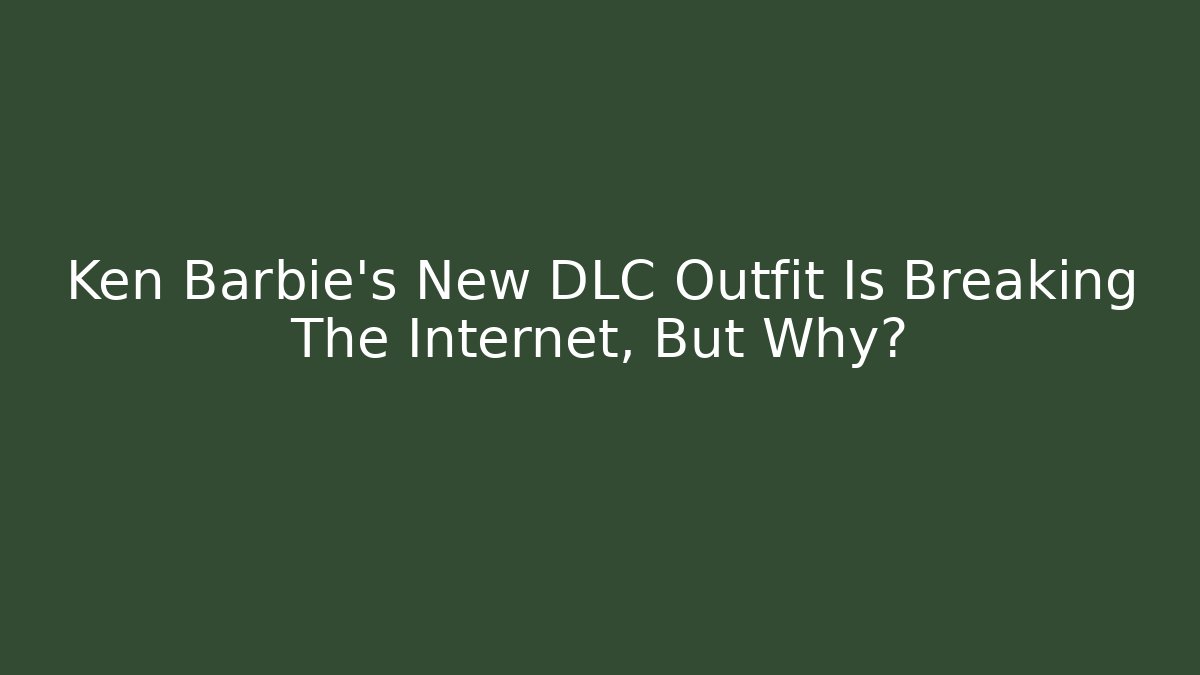 Ken Barbie's New DLC Outfit Is Breaking The Internet, But Why?