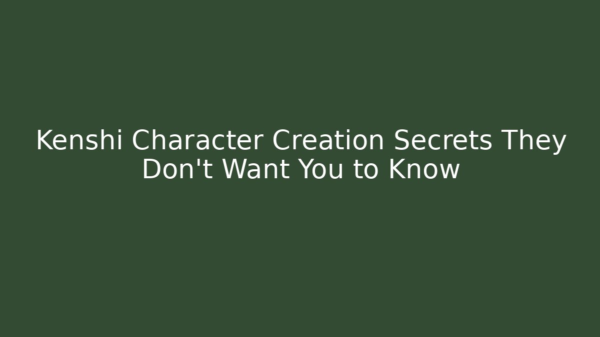 Kenshi Character Creation Secrets They Don't Want You to Know