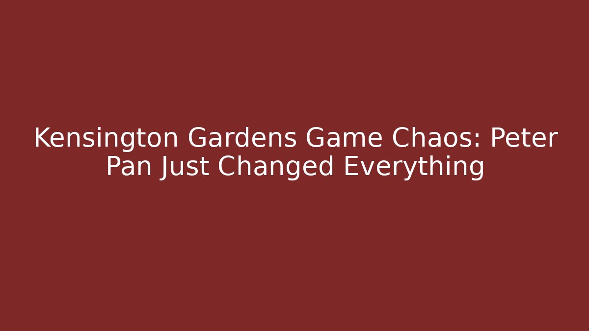 Kensington Gardens Game Chaos: Peter Pan Just Changed Everything - The Family Holidays