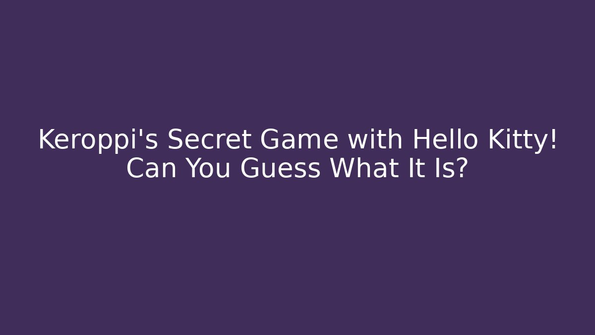 Keroppi's Secret Game with Hello Kitty! Can You Guess What It Is?