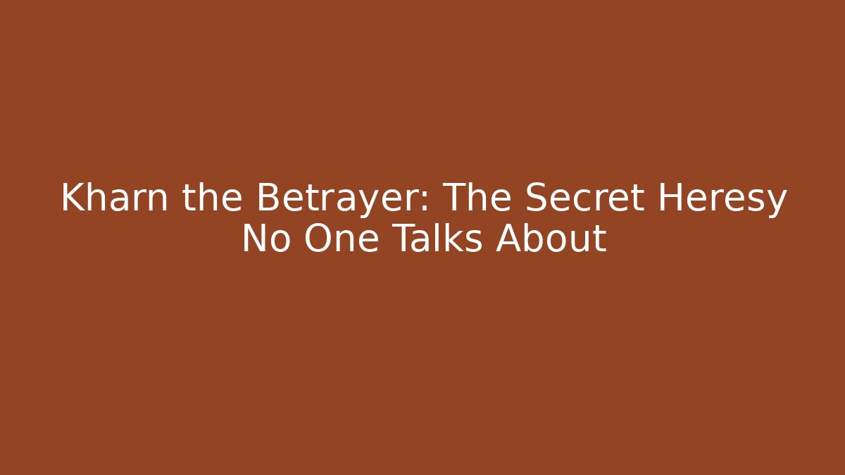 Kharn the Betrayer: The Secret Heresy No One Talks About