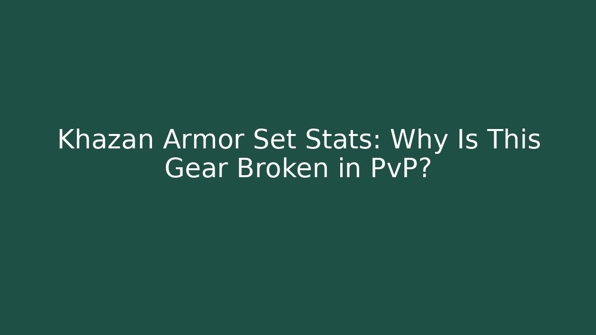 Khazan Armor Set Stats: Why Is This Gear Broken in PvP?