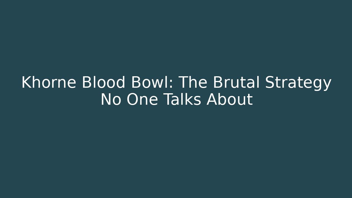 Khorne Blood Bowl: The Brutal Strategy No One Talks About