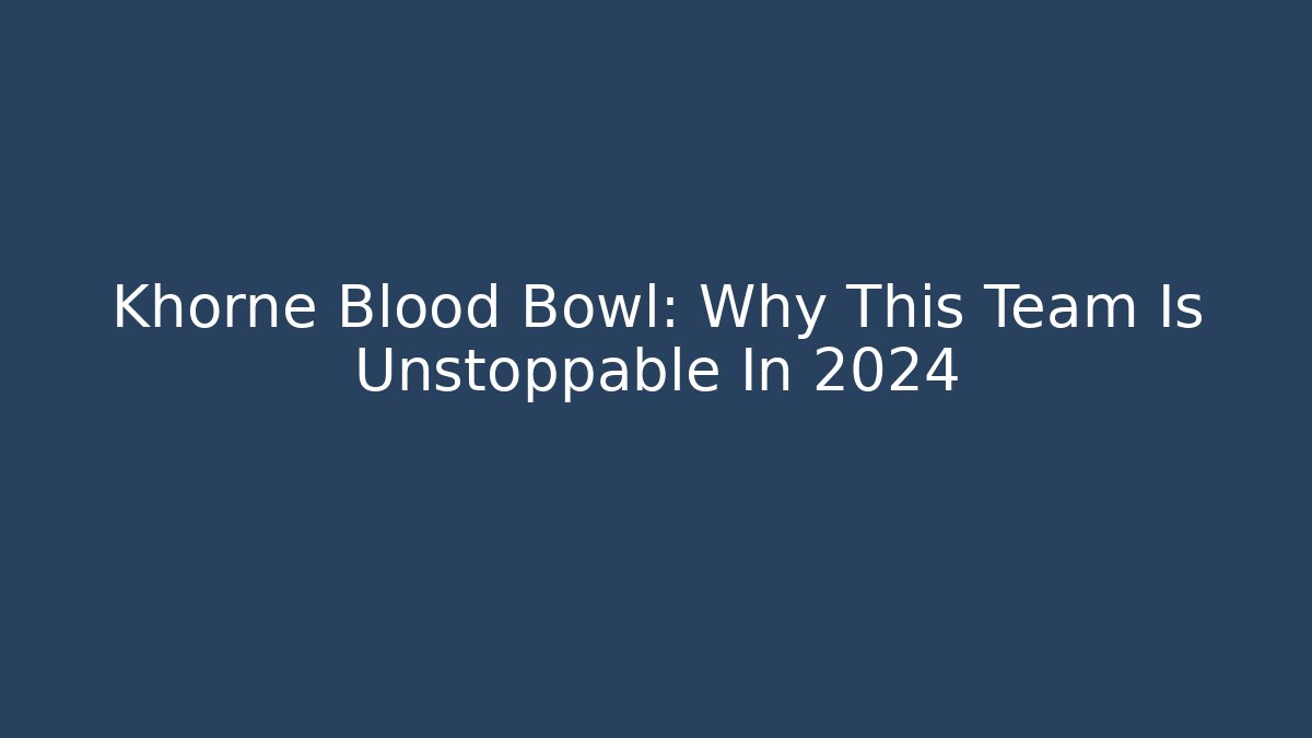Khorne Blood Bowl: Why This Team Is Unstoppable In 2024