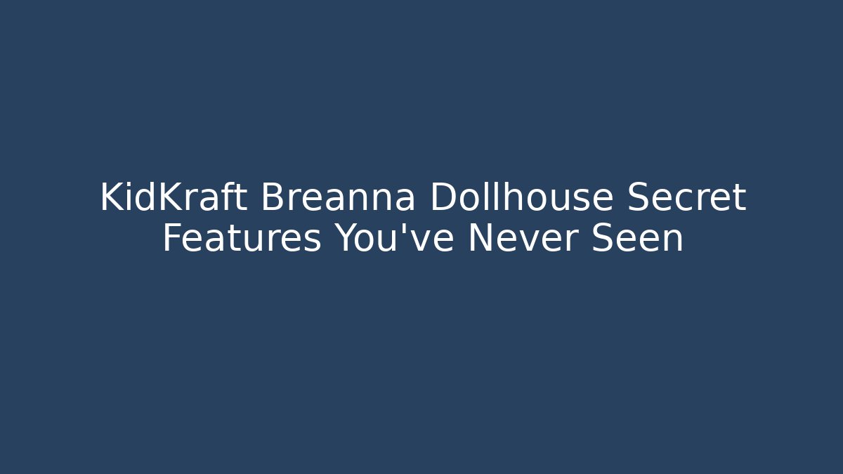 KidKraft Breanna Dollhouse Secret Features You’ve Never Seen