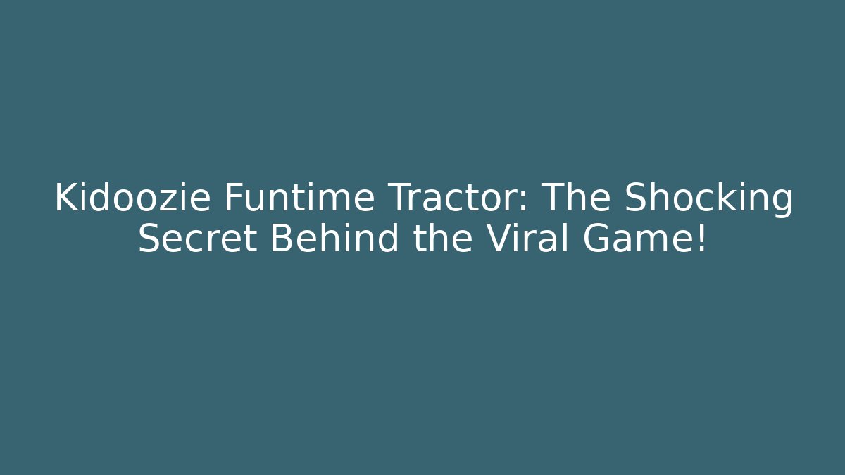 Kidoozie Funtime Tractor: The Shocking Secret Behind the Viral Game! - The Family Holidays