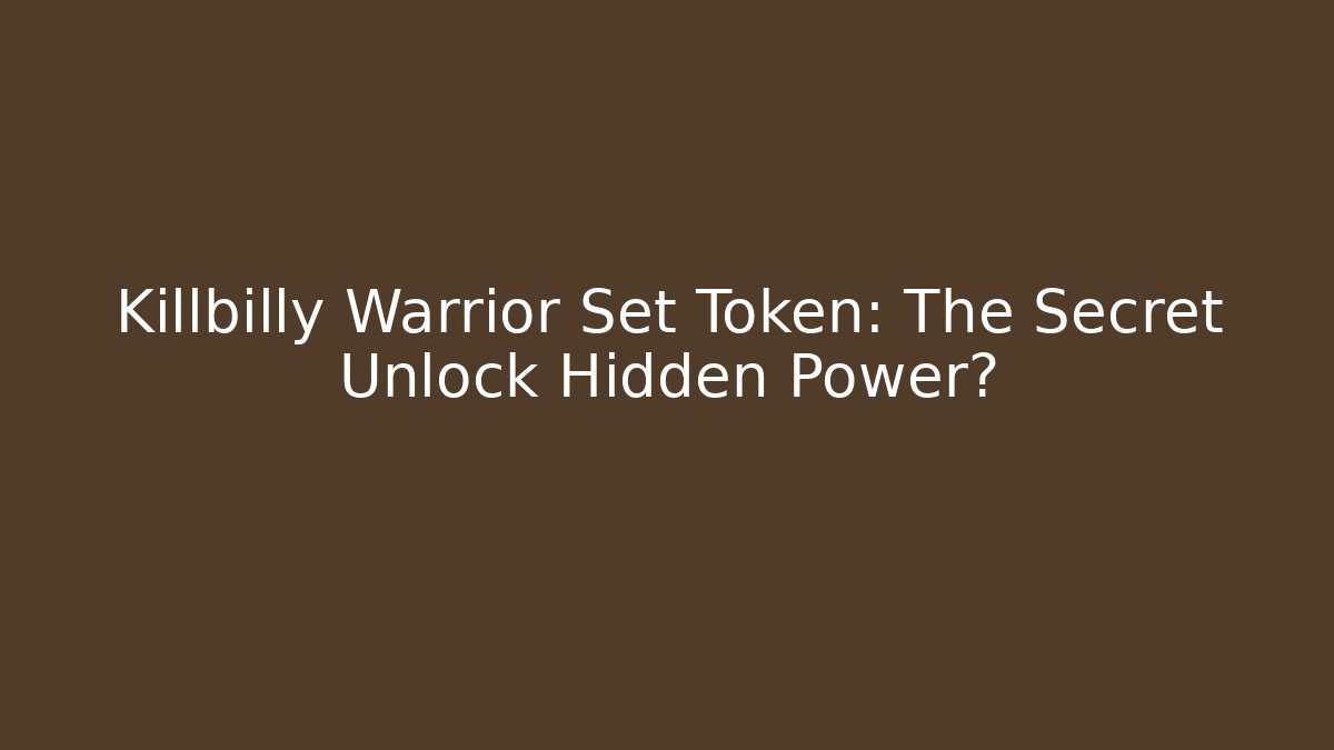 Killbilly Warrior Set Token: The Secret Unlock Hidden Power?