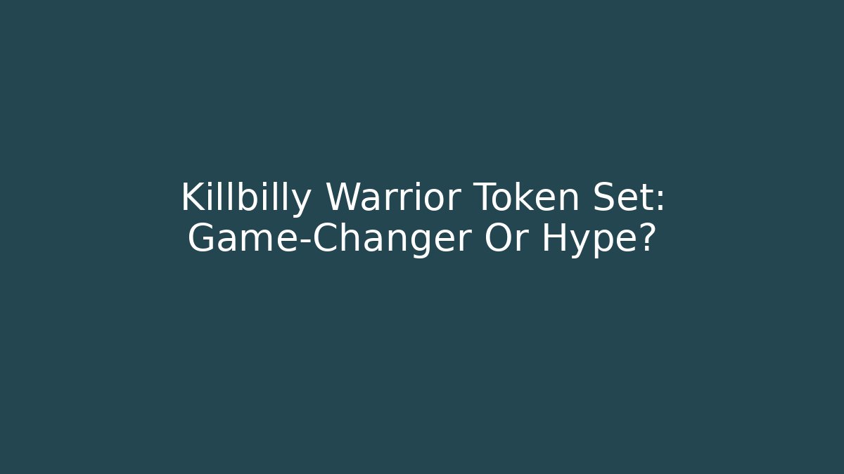 Killbilly Warrior Token Set: Game-Changer Or Hype?