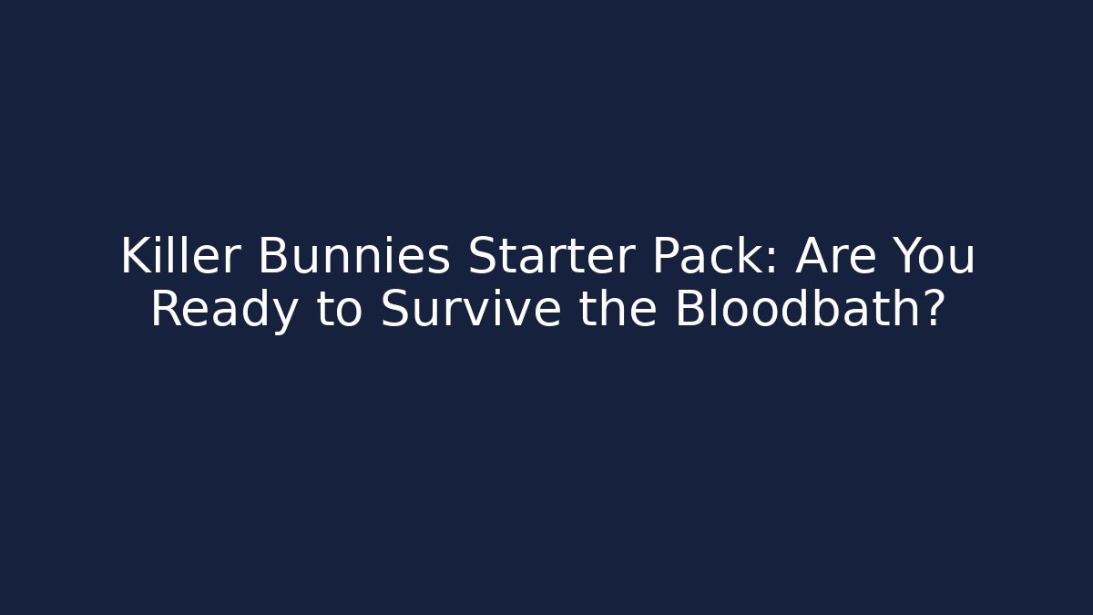 Killer Bunnies Starter Pack: Are You Ready to Survive the Bloodbath? - The Family Holidays
