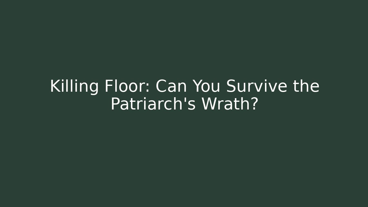 Killing Floor: Can You Survive the Patriarch's Wrath?