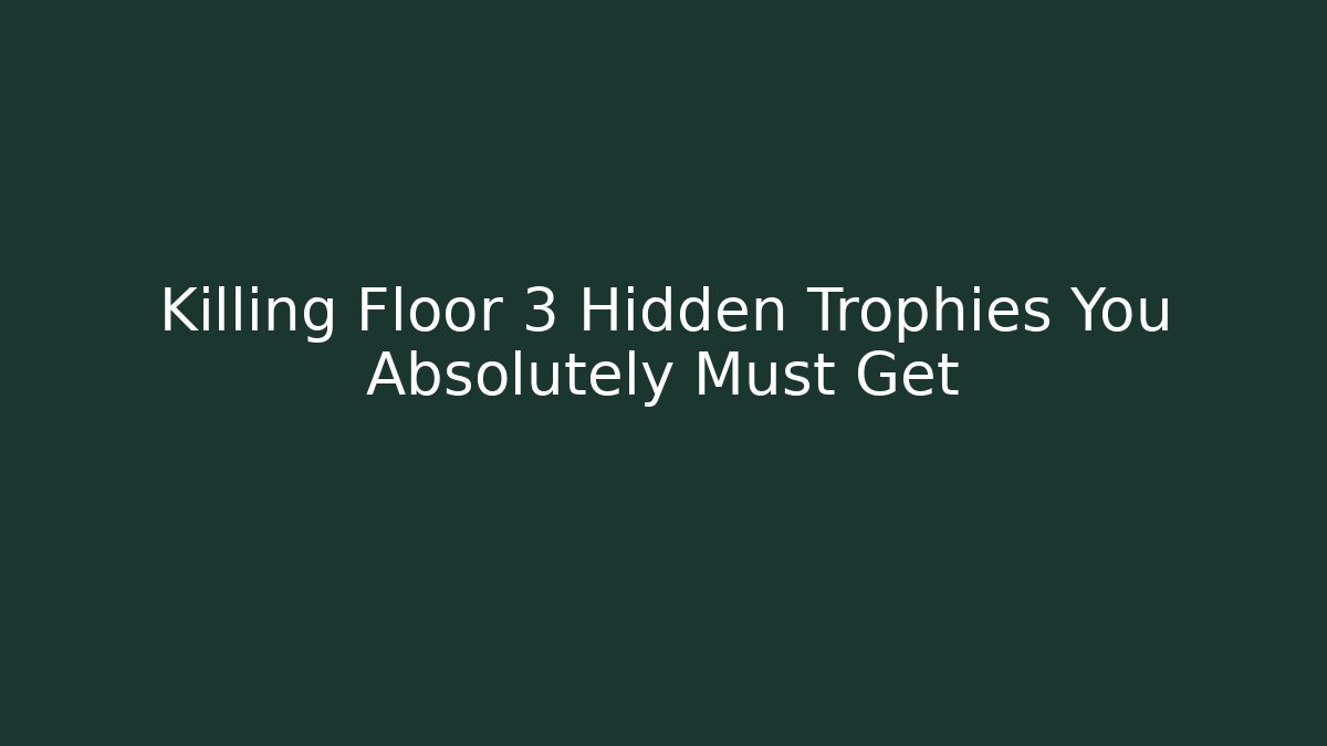 Killing Floor 3 Hidden Trophies You Absolutely Must Get
