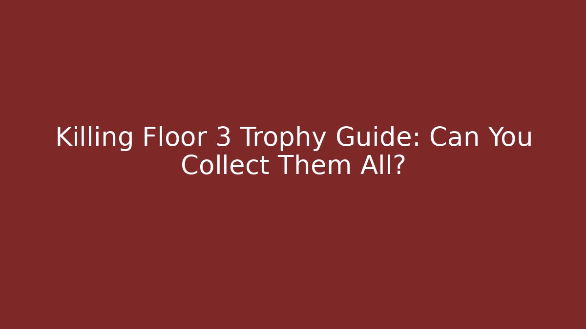 Killing Floor 3 Trophy Guide: Can You Collect Them All?