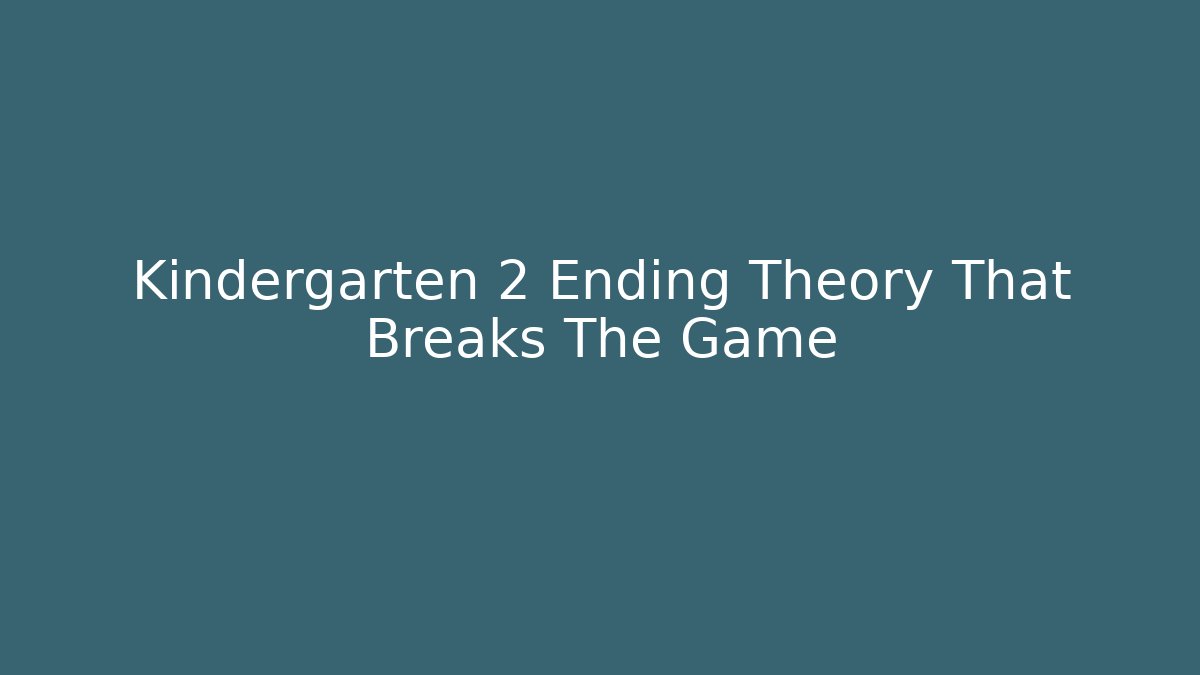 Kindergarten 2 Ending Theory That Breaks The Game
