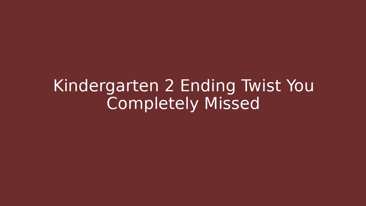 Kindergarten 2 Ending Twist You Completely Missed