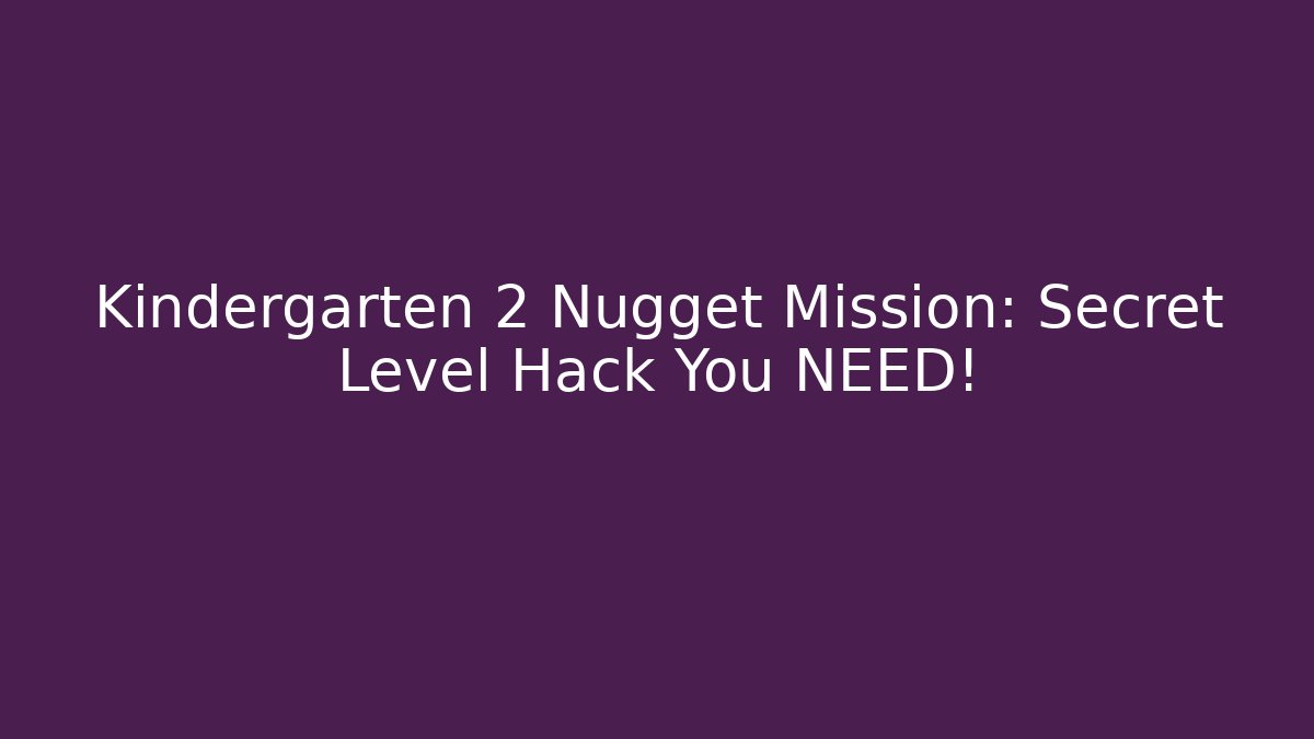 Kindergarten 2 Nugget Mission: Secret Level Hack You NEED!