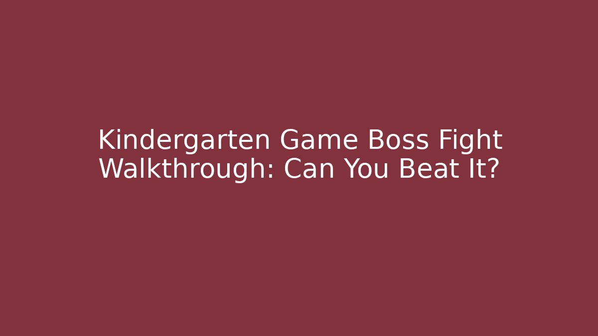 Kindergarten Game Boss Fight Walkthrough: Can You Beat It?