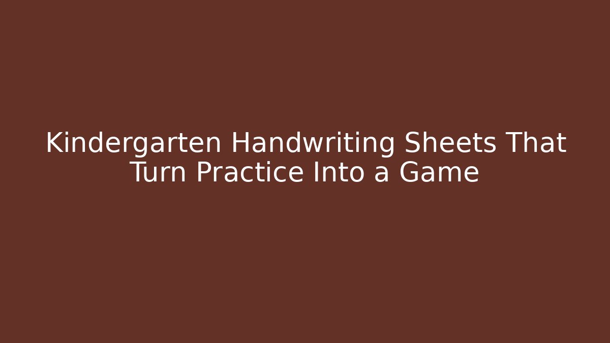 Kindergarten Handwriting Sheets That Turn Practice Into a Game