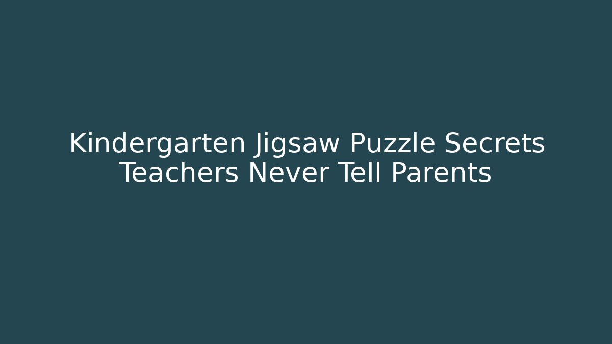 Kindergarten Jigsaw Puzzle Secrets Teachers Never Tell Parents - The Family Holidays